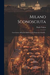 Produktbild: Milano Sconosciuta: Con Lettera All'autore Dell'avvocato Francesco Giarelli...