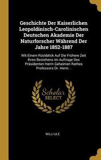 Produktbild: Geschichte Der Kaiserlichen Leopoldinisch-Carolinischen Deutschen Akademie Der Naturforscher W&auml;hrend Der Jahre 1852-1887
