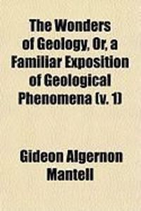 Produktbild: The Wonders of Geology, Or, a Familiar Exposition of Geological Phenomena (V. 1)