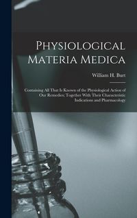 Produktbild: Physiological Materia Medica: Containing All That Is Known of the Physiological Action of Our Remedies; Together With Their Characteristic Indicatio