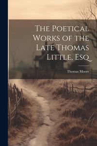 Produktbild: The Poetical Works of the Late Thomas Little, Esq
