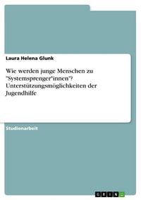 Produktbild: Wie werden junge Menschen zu "Systemsprenger*innen"? Unterst&uuml;tzungsm&ouml;glichkeiten der Jugendhilfe