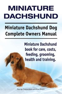 Produktbild: Miniature Dachshund. Miniature Dachshund Dog Complete Owners Manual. Miniature Dachshund book for care, costs, feeding, grooming, health and training.
