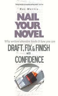 Produktbild: Nail Your Novel: Why Writers Abandon Books And How You Can Draft, Fix and Finish With Confidence