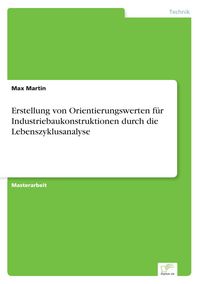 Produktbild: Erstellung von Orientierungswerten f&uuml;r Industriebaukonstruktionen durch die Lebenszyklusanalyse