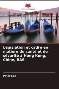 Produktbild: L&eacute;gislation et cadre en mati&egrave;re de sant&eacute; et de s&eacute;curit&eacute; &agrave; Hong Kong, Chine, RAS