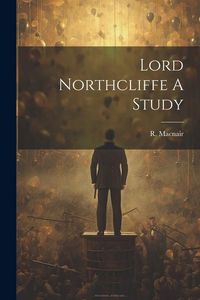 Produktbild: Lord Northcliffe A Study