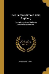 Produktbild: Der Schweizer Auf Dem Rigiberg: Darstellung Eines Theils Der Schweizergeschichte.
