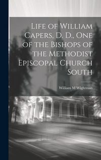 Produktbild: Life of William Capers, D. D., one of the Bishops of the Methodist Episcopal Church South