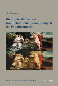 Produktbild: Die Kopie als Element f&uuml;rstlicher Gem&auml;ldesammlungen im 19. Jahrhundert