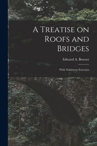 Produktbild: A Treatise on Roofs and Bridges: With Numerous Exercises