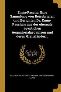 Produktbild: Emin-Pascha. Eine Sammlung Von Reisebriefen Und Berichten Dr. Emin-Pascha's Aus Der Ehemals &Auml;gyptichen Aequatorialprovinzen Und Deren Grenzl&auml;ndern.