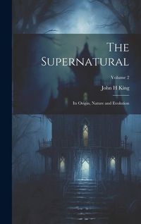 Produktbild: The Supernatural: Its Origin, Nature and Evolution; Volume 2