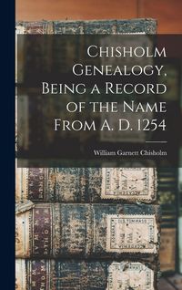 Produktbild: Chisholm Genealogy, Being a Record of the Name From A. D. 1254