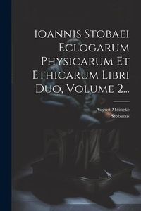 Produktbild: Ioannis Stobaei Eclogarum Physicarum Et Ethicarum Libri Duo, Volume 2...