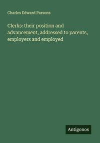 Produktbild: Clerks: their position and advancement, addressed to parents, employers and employed