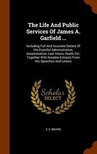 Produktbild: The Life And Public Services Of James A. Garfield ...
