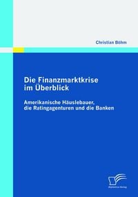 Produktbild: Die Finanzmarktkrise im &Uuml;berblick: Amerikanische H&auml;uslebauer, die Ratingagenturen und die Banken