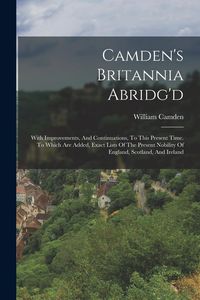 Produktbild: Camden's Britannia Abridg'd: With Improvements, And Continuations, To This Present Time. To Which Are Added, Exact Lists Of The Present Nobility Of