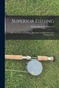 Produktbild: Superior Fishing: Or, The Striped Bass, Trout, Black Bass, and Blue-fish of the Northern States