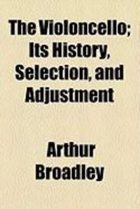 Produktbild: The Violoncello; Its History, Selection, and Adjustment
