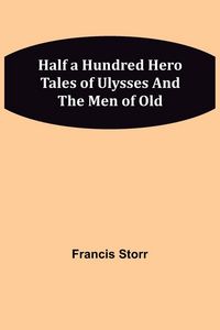 Produktbild: Half a Hundred Hero Tales of Ulysses and The Men of Old