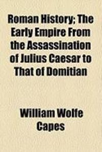 Produktbild: Roman History; The Early Empire from the Assassination of Julius Caesar to That of Domitian