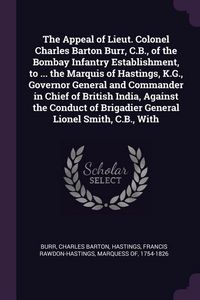 Produktbild: The Appeal of Lieut. Colonel Charles Barton Burr, C.B., of the Bombay Infantry Establishment, to ... the Marquis of Hastings, K.G., Governor General a