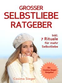 Produktbild: Selbstliebe: DER GROSSE SELBSTLIEBE RATGEBER! Wie Sie Ihre Selbstliebe aufbauen, sich mit liebevollen Augen sehen lernen, sich selbst lieben lernen un