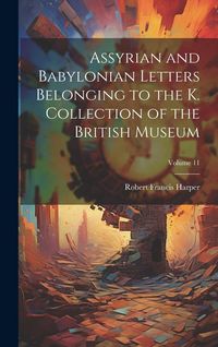 Produktbild: Assyrian and Babylonian Letters Belonging to the K. Collection of the British Museum; Volume 11