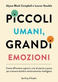 Produktbild: Piccoli umani, grandi emozioni. Come affrontare capricci, crisi di pianto e paure per crescere bambini emotivamente intelligenti