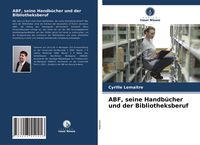 Produktbild: ABF, seine Handb&uuml;cher und der Bibliotheksberuf