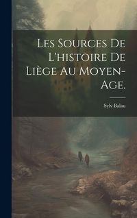 Produktbild: Les Sources de l'histoire de Li&egrave;ge au Moyen-Age.