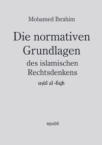 Produktbild: Die normativen Grundlagen des islamischen Rechtsdenkens, usul al-fiqh