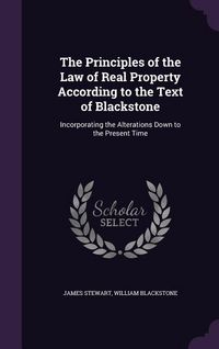 Produktbild: The Principles of the Law of Real Property According to the Text of Blackstone: Incorporating the Alterations Down to the Present Time
