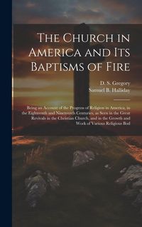 Produktbild: The Church in America and its Baptisms of Fire; Being an Account of the Progress of Religion in America, in the Eighteenth and Nineteenth Centuries, a