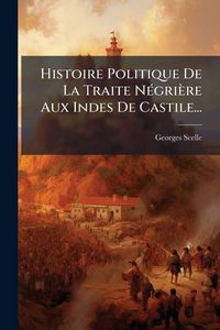 Produktbild: Histoire Politique De La Traite N&Atilde;(c)gri&egrave;re Aux Indes De Castile...