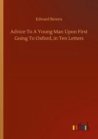 Produktbild: Advice To A Young Man Upon First Going To Oxford, in Ten Letters