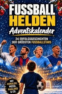 Produktbild: Fu&szlig;ballhelden Adventskalender f&uuml;r Kinder: 24 Erfolgsgeschichten der gr&ouml;&szlig;ten Fu&szlig;ballstars (Ronaldo, Messi, Haaland & Co.)