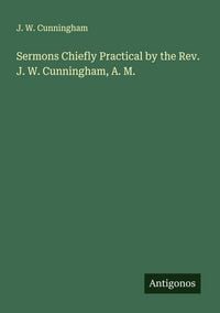 Produktbild: Sermons Chiefly Practical by the Rev. J. W. Cunningham, A. M.