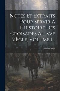 Produktbild: Notes Et Extraits Pour Servir &Agrave; L'histoire Des Croisades Au Xve Si&egrave;cle, Volume 1...