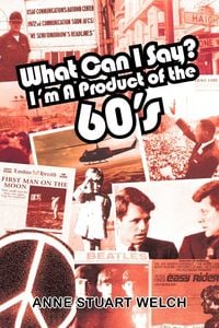 Produktbild: What Can I Say? I'm a Product of the 60's.