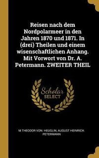 Produktbild: Reisen nach dem Nordpolarmeer in den Jahren 1870 und 1871. In (drei) Theilen und einem wisenschaftlichen Anhang. Mit Vorwort von Dr. A. Petermann. ZWE