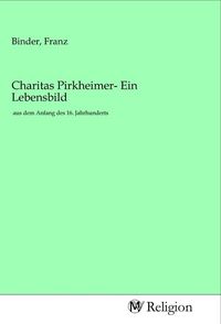 Produktbild: Charitas Pirkheimer- Ein Lebensbild