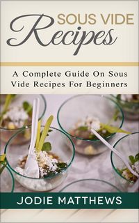 Produktbild: Sous Vide Recipes: A Complete Guide On Sous Vide Recipes For Beginners