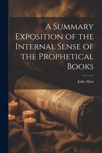 Produktbild: A Summary Exposition of the Internal Sense of the Prophetical Books