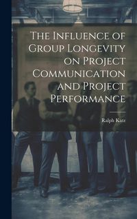 Produktbild: The Influence of Group Longevity on Project Communication and Project Performance