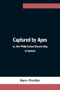 Produktbild: Captured by Apes; or, How Philip Garland Became King of Apeland
