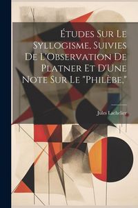 Produktbild: &Eacute;tudes Sur Le Syllogisme, Suivies De L'Observation De Platner Et D'Une Note Sur Le "Phil&egrave;be,"