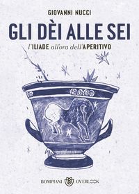 Produktbild: Gli d&egrave;i alle sei. L'Iliade all'ora dell'aperitivo